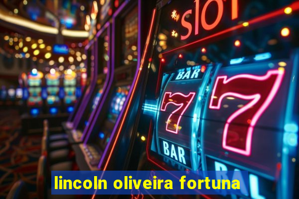 lincoln oliveira fortuna